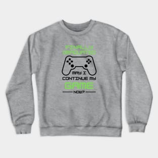 Just Graduated, can I continue My Game Now? Crewneck Sweatshirt